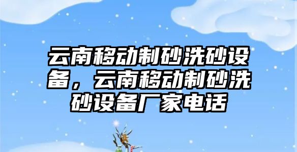 云南移動制砂洗砂設備，云南移動制砂洗砂設備廠家電話