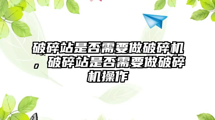 破碎站是否需要做破碎機，破碎站是否需要做破碎機操作