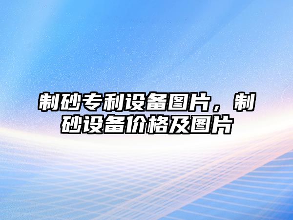 制砂專利設備圖片，制砂設備價格及圖片