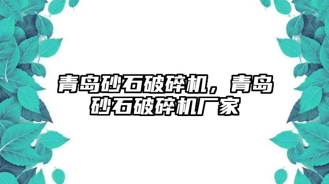 青島砂石破碎機，青島砂石破碎機廠家