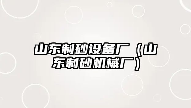 山東制砂設備廠（山東制砂機械廠）