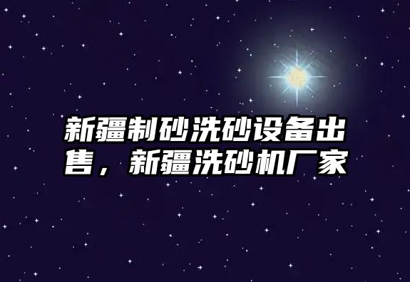 新疆制砂洗砂設備出售，新疆洗砂機廠家