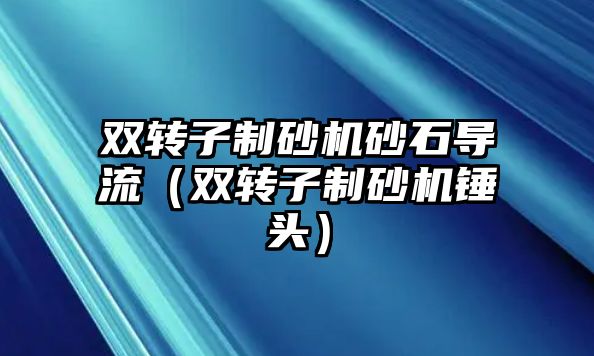 雙轉子制砂機砂石導流（雙轉子制砂機錘頭）