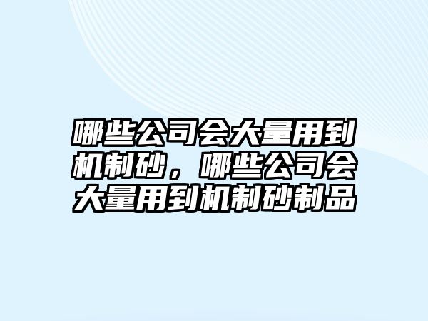 哪些公司會大量用到機制砂，哪些公司會大量用到機制砂制品