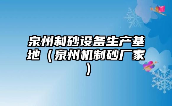 泉州制砂設備生產基地（泉州機制砂廠家）