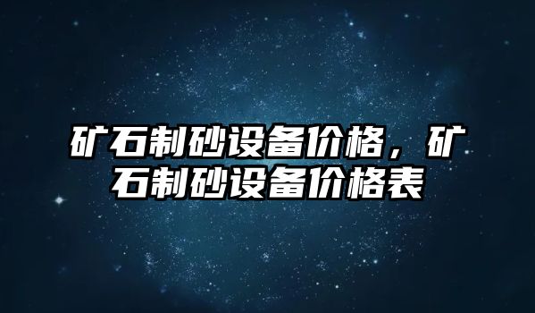 礦石制砂設備價格，礦石制砂設備價格表