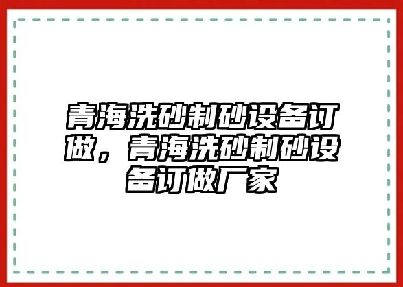 青海洗砂制砂設備訂做，青海洗砂制砂設備訂做廠家