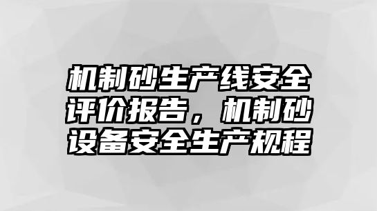 機制砂生產線安全評價報告，機制砂設備安全生產規程