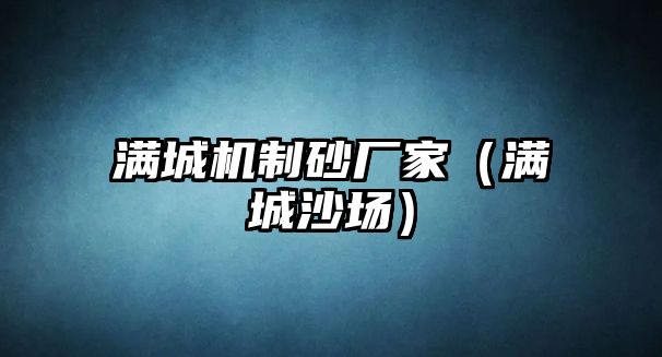 滿城機制砂廠家（滿城沙場）