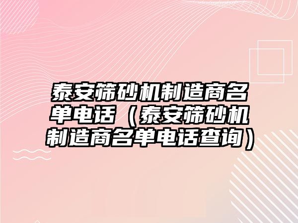 泰安篩砂機制造商名單電話（泰安篩砂機制造商名單電話查詢）