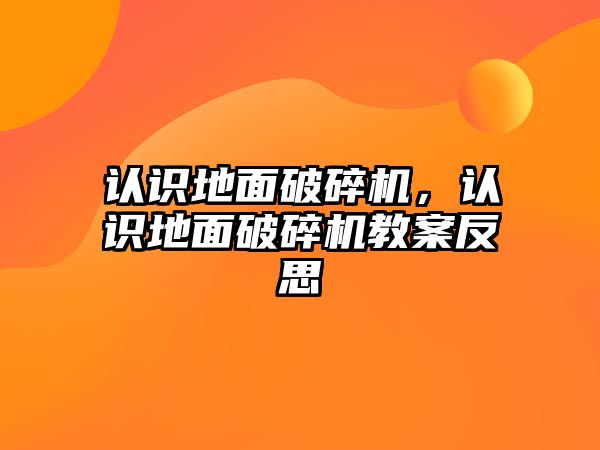 認識地面破碎機，認識地面破碎機教案反思