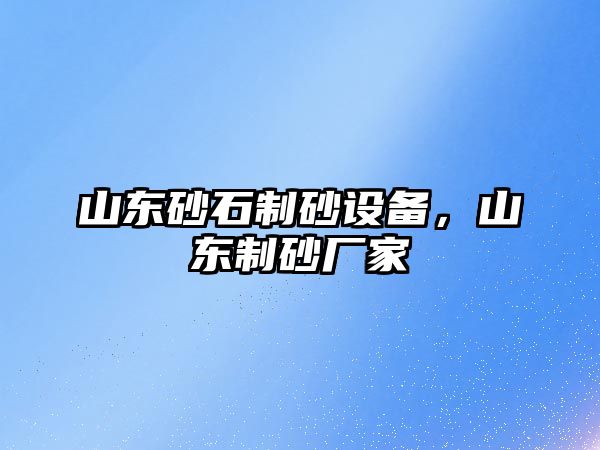 山東砂石制砂設備，山東制砂廠家