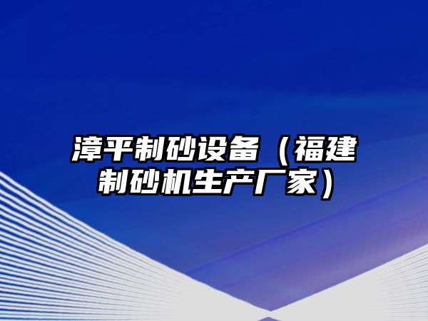 漳平制砂設備（福建制砂機生產廠家）