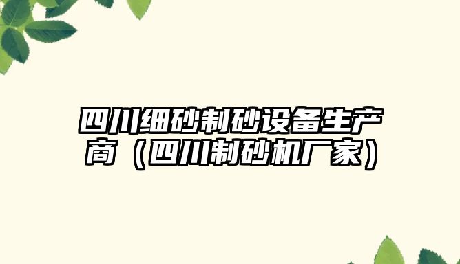 四川細砂制砂設備生產商（四川制砂機廠家）