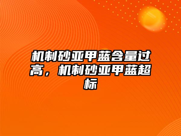 機制砂亞甲藍含量過高，機制砂亞甲藍超標