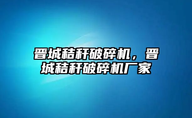 晉城秸稈破碎機，晉城秸稈破碎機廠家