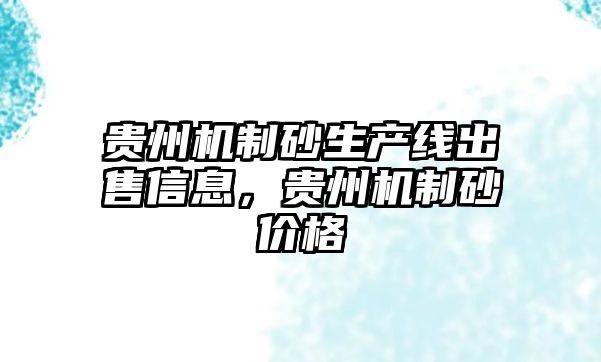 貴州機制砂生產線出售信息，貴州機制砂價格