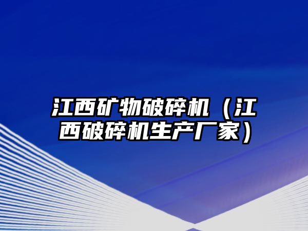 江西礦物破碎機（江西破碎機生產廠家）