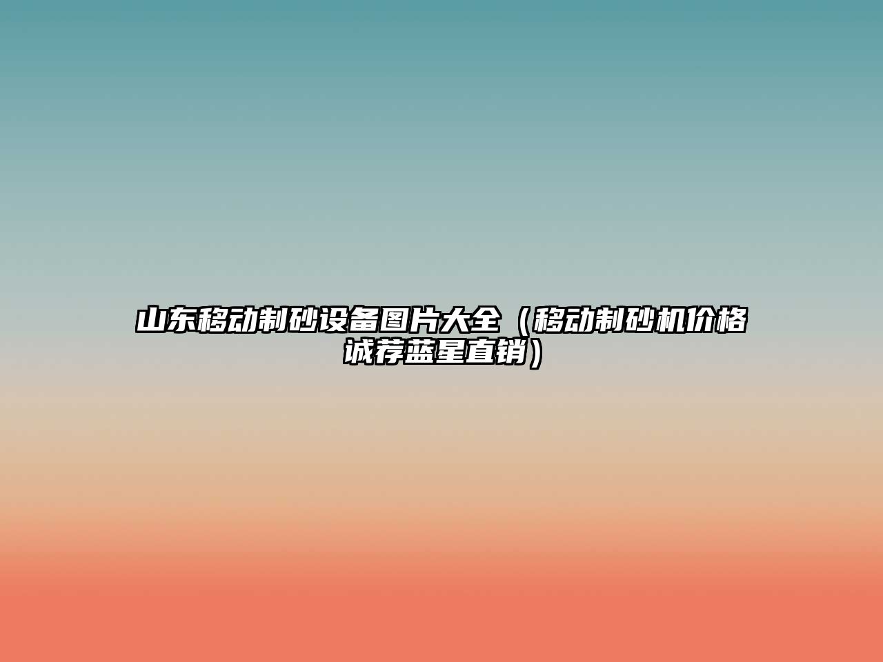 山東移動制砂設備圖片大全（移動制砂機價格誠薦藍星直銷）