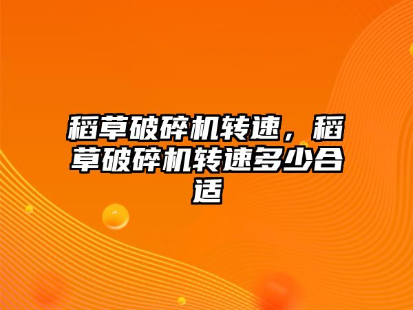 稻草破碎機轉速，稻草破碎機轉速多少合適