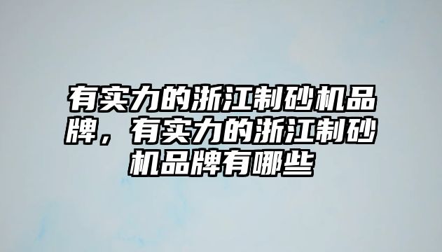 有實力的浙江制砂機品牌，有實力的浙江制砂機品牌有哪些