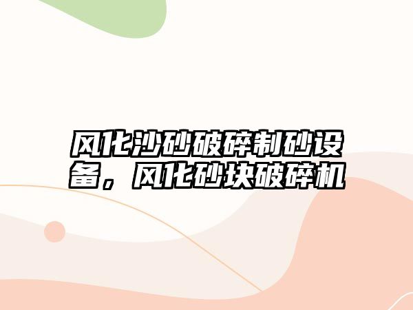 風化沙砂破碎制砂設備，風化砂塊破碎機