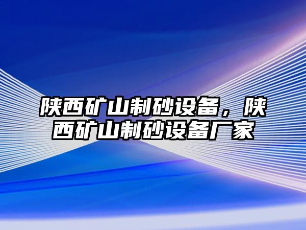 陜西礦山制砂設備，陜西礦山制砂設備廠家