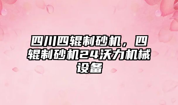 四川四輥制砂機，四輥制砂機24沃力機械設備