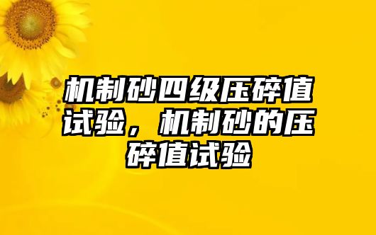 機(jī)制砂四級(jí)壓碎值試驗(yàn)，機(jī)制砂的壓碎值試驗(yàn)