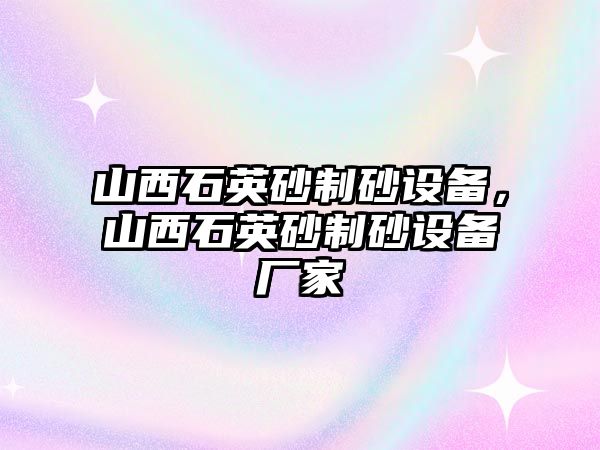 山西石英砂制砂設備，山西石英砂制砂設備廠家