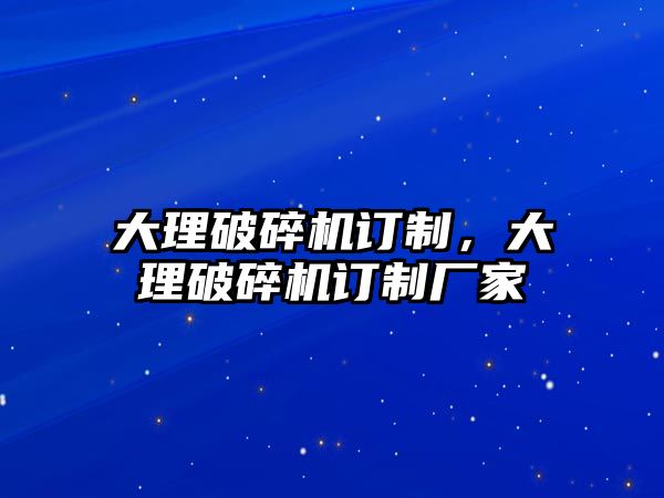 大理破碎機訂制，大理破碎機訂制廠家