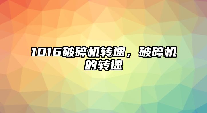 1016破碎機轉速，破碎機的轉速