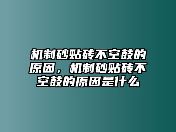 機制砂貼磚不空鼓的原因，機制砂貼磚不空鼓的原因是什么