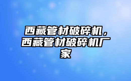 西藏管材破碎機，西藏管材破碎機廠家