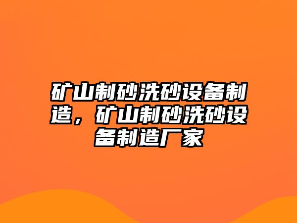 礦山制砂洗砂設(shè)備制造，礦山制砂洗砂設(shè)備制造廠家