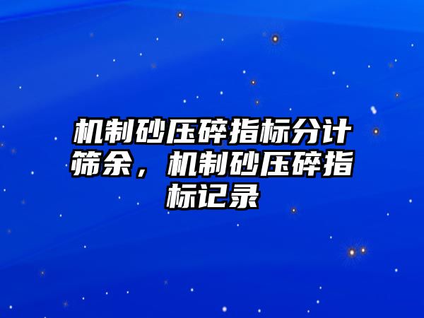 機制砂壓碎指標分計篩余，機制砂壓碎指標記錄