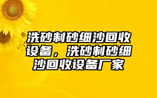 洗砂制砂細沙回收設備，洗砂制砂細沙回收設備廠家