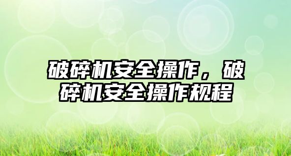 破碎機安全操作，破碎機安全操作規程