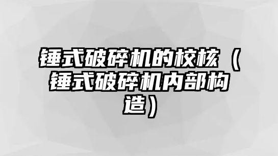 錘式破碎機的校核（錘式破碎機內部構造）