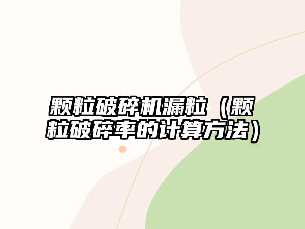 顆粒破碎機漏粒（顆粒破碎率的計算方法）