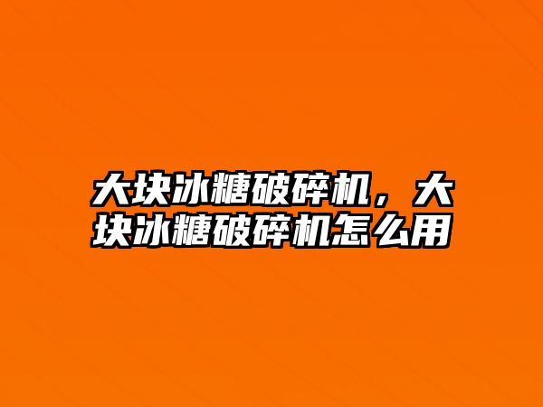 大塊冰糖破碎機，大塊冰糖破碎機怎么用