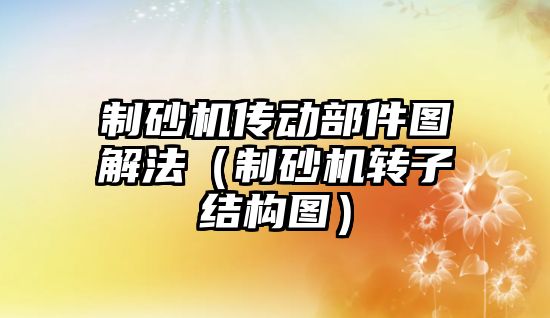 制砂機傳動部件圖解法（制砂機轉子結構圖）