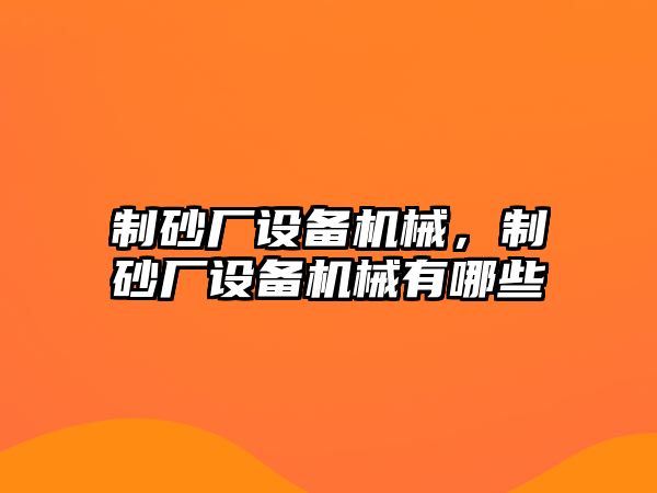 制砂廠設備機械，制砂廠設備機械有哪些