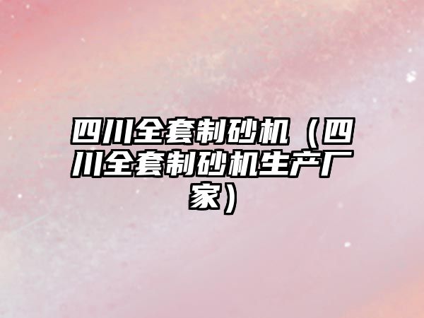 四川全套制砂機（四川全套制砂機生產廠家）