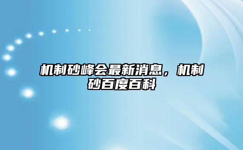 機制砂峰會最新消息，機制砂百度百科