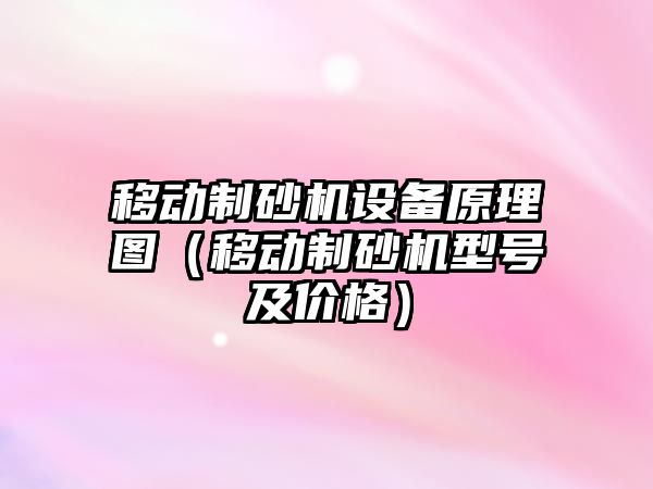 移動制砂機設備原理圖（移動制砂機型號及價格）