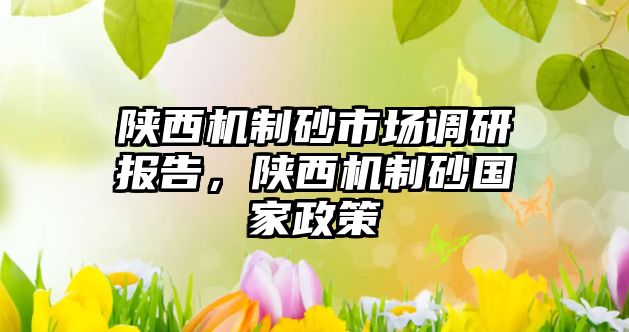 陜西機制砂市場調研報告，陜西機制砂國家政策