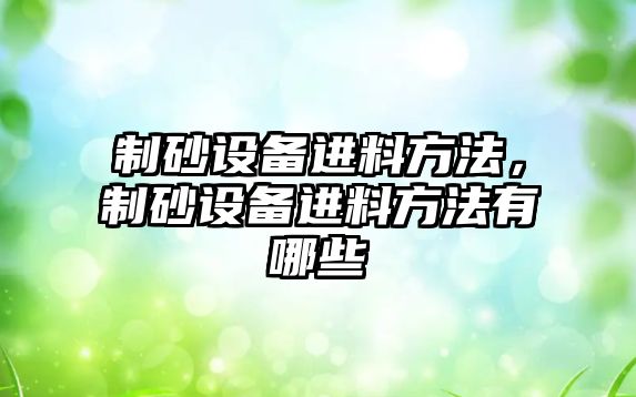 制砂設備進料方法，制砂設備進料方法有哪些