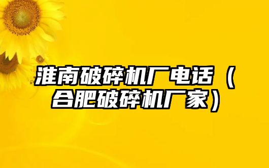 淮南破碎機廠電話（合肥破碎機廠家）