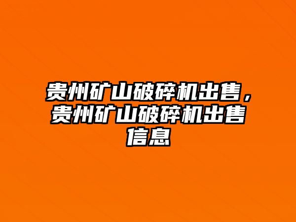 貴州礦山破碎機出售，貴州礦山破碎機出售信息